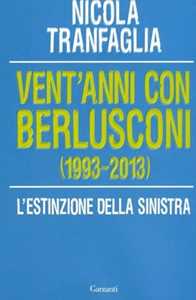 Libro Vent'anni con Berlusconi (1993-2013). L'estinzione della sinistra Nicola Tranfaglia