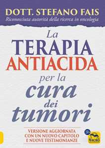 Libro La terapia antiacida per la cura dei tumori. Ediz. ampliata Stefano Fais