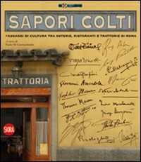 Libro Sapori colti. Passaggi di cultura, tra osterie, ristoranti e trattorie di Roma 