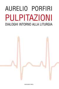 Libro Pulpitazioni. Dialoghi intorno alla liturgia Aurelio Porfiri