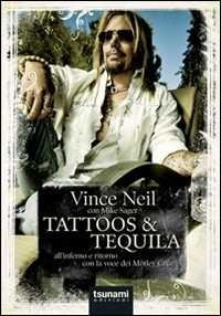 Libro Tattoos & Tequila. All'inferno e ritorno con la voce dei Mötley Crüe Vince Neil Mike Sager