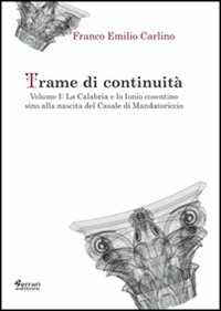 Libro Trame di continuità. Vol. 1: La Calabria e lo Ionio cosentino sino alla nascita del casale di Mandatoricio Franco Emilio Carlino