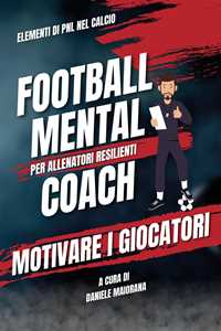 Libro Motivare i giocatori. Football mental coach Daniele Maiorana
