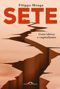 Libro Sete. Crisi idrica e capitalismo Filippo Menga