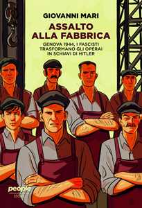Libro Assalto alla fabbrica. Genova 1944, i fascisti trasformano gli operai in schiavi di Hitler. Nuova ediz. Giovanni Mari
