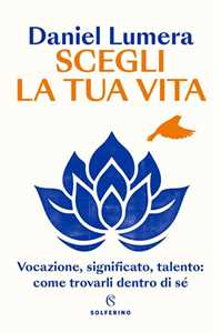Libro Scegli la tua vita. Vocazione, significato, talento: come trovarli dentro di sé. Copia autografata Daniel Lumera