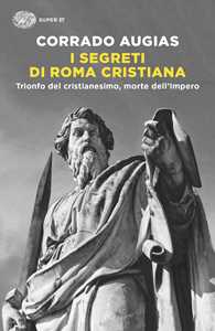 Libro I segreti di Roma cristiana. Trionfo del cristianesimo, morte dell’Impero Corrado Augias