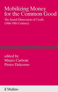 Libro Mobilizing money for the common good. The social dimension of credit (14th-19th century) 