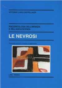 Libro Psicopatologia dell'infanzia e dell'adolescenza. Le nevrosi Vittorio Luigi Castellazzi