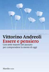 Libro Essere e pensiero. Con sette maestri del passato per comprendere la mente di oggi Vittorino Andreoli