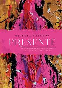 Libro Presente. Ogni ostacolo è un'occasione e le occasioni ... sogni! Michela Cavedon