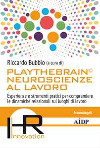 Libro Playthebrain© neuroscienze al lavoro. Esperienze e strumenti pratici per comprendere le dinamiche relazionali sui luoghi di lavoro 