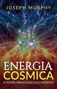 Libro Energia cosmica. Il potere miracoloso dell'universo Joseph Murphy