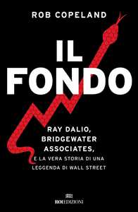 Libro Il fondo. Ray Dalio, Bridgewater Associates, e la vera storia di una leggenda di Wall Street Rob Copeland