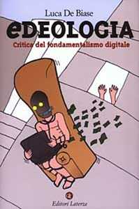 Libro Edeologia. Critica del fondamentalismo digitale Luca De Biase