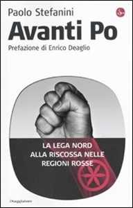 Libro Avanti Po. La Lega Nord alla riscossa nelle regioni rosse Paolo Stefanini