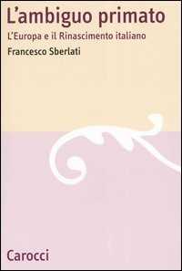 Libro L' ambiguo primato. L'Europa e il Rinascimento italiano  Francesco Sberlati