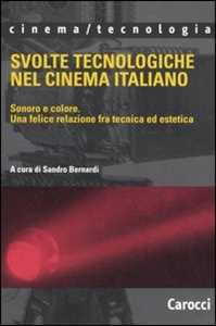 Libro Svolte tecnologiche nel cinema italiano. Sonoro e colore. Una felice relazione fra tecnica ed estetica 