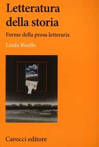 Libro Letteratura della storia. Forme della prosa letteraria Linda Bisello