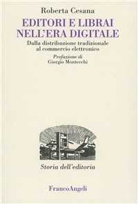 Libro Editori e librai nell'era digitale. Dalla distribuzione tradizionale al commercio elettronico Roberta Cesana