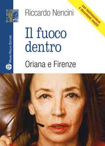 Libro Il fuoco dentro. Oriana e Firenze Riccardo Nencini