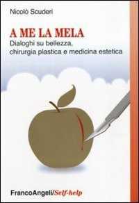 Libro A me la mela. Dialoghi sulla bellezza, la chirurgia plastica e medicina estetica Nicolò Scuderi