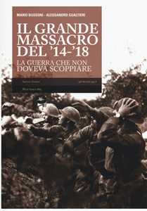 Libro Il grande massacro del '14-'18. La guerra che non doveva scoppiare Mario Bussoni Alessandro Gualtieri