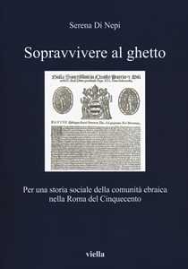 Libro Sopravvivere al ghetto. Per una storia sociale della comunità ebraica nella Roma del Cinquecento Serena Di Nepi
