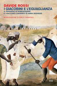 Libro I giacobini e l'eguaglianza. Il pensiero di Robespierre e i racconti caraibici di Anna Seghers Davide Rossi