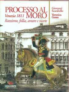 Libro Processo al moro. Venezia 1811. Razzismo, follia, amore e morte Giovanni Scarabello Veronica Gusso