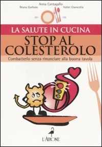 Libro Stop al colesterolo. Combatterlo senza rinunciare alla buona tavola Bruna Garbuio Anna Cantagallo Valter Giancotta