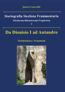 Libro Da Dionisio I ad Antandro. Storiografia siceliota frammentaria. Vol. 3 Ignazio Concordia