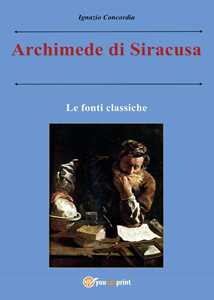Libro Archimede di Siracusa. Le fonti classiche Ignazio Concordia