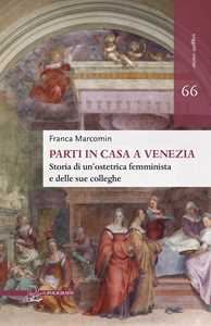 Libro Parti in casa a Venezia. Storia di un'ostetrica femminista e delle sue colleghe Franca Marcomin