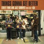 Things Gonna Get Better. Street Funk and Jazz Grooves 1970-1977