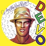 Q: Are We Not Men? A: We Are Devo!