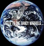 ...Earth To The Dandy Warhols...
