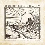 Through The Deep, Dark Valley