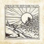 Through The Deep, Dark Valley