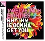 Twelve Inch 80s. Rhythm Is Gonna Get You