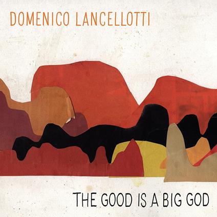 The Good Is a Big God - CD Audio di Domenico Lancellotti