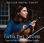 Gillian Smith: Into The Stone, Music For Solo Violin By Canadian Women