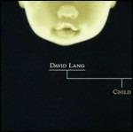 Child - CD Audio di David Lang,Bang on a Can