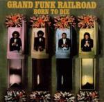 Born to Die (Remastered Edition + Bonus Tracks) - CD Audio di Grand Funk Railroad