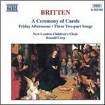 A Ceremony of Carols - Friday Afternoons - Sweet was the Song - King Herod and the Cock - The Oxen - Fancie - The Birds - CD Audio di Benjamin Britten