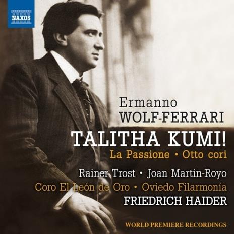 Talitha Kumi op.3 - La Passione op.21 - 8 cori op.2 - CD Audio di Ermanno Wolf-Ferrari,Friedrich Haider