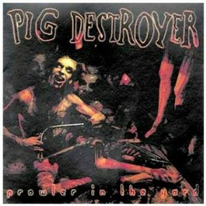 Prowler In The Yard - CD Audio di Pig Destroyer