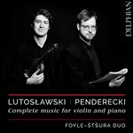 Foyle-Stsura Duo: Lutoslawski & Penderecki - Complete Music For Violin And Piano