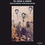 To Catch a Ghost. Field Recordings from Madagascar