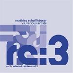 Mathias Schaffhauser. Re.3 / Selected Remixes vol.3